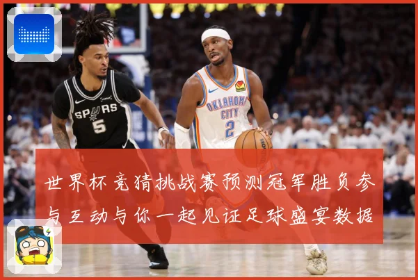 世界杯竞猜挑战赛预测冠军胜负参与互动与你一起见证足球盛宴数据研判：最新赛事动态与深度分析