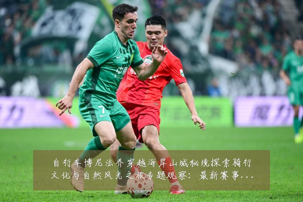 自行车博尼法乔穿越海岸山城秘境探索骑行文化与自然风光之旅专题观察:最新赛事动态与深度分析