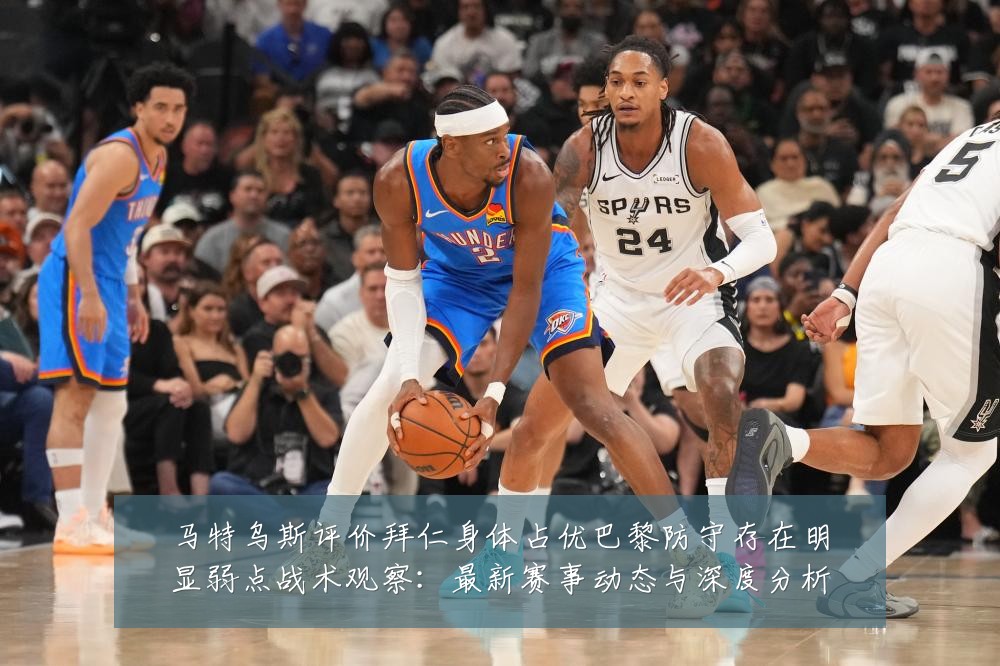 马特乌斯评价拜仁身体占优巴黎防守存在明显弱点战术观察:最新赛事动态与深度分析